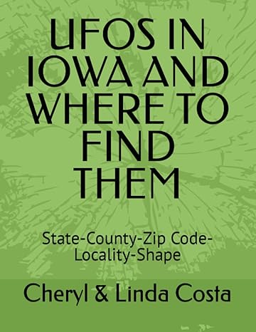 ufos in iowa and where to find them state county zip code locality shape 1st edition cheryl linda costa