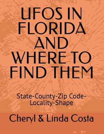 ufos in florida and where to find them state county zip code locality shape 1st edition cheryl linda costa