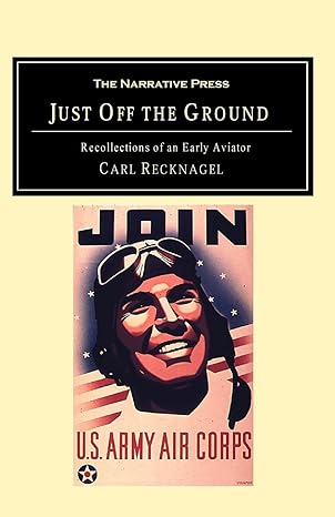 just off the ground recollections of an early aviator 1st edition carl recknagel 1589760581, 978-1589760585