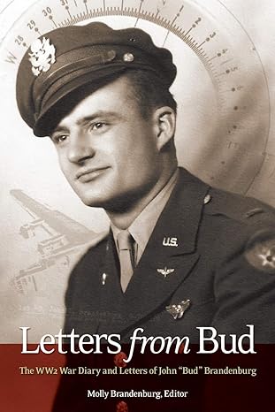 letters from bud the ww2 war diary and letters of john bud brandenburg 1st edition molly brandenburg ,eric