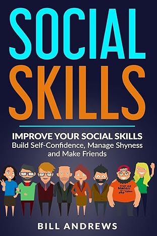 social skills improve your social skills build self confidence manage shyness and make friends 1st edition