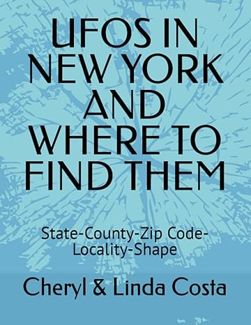 ufos in new york and where to find them state county zip code locality shape 1st edition cheryl linda costa