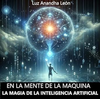 en la mente de la maquina la magia de la ai para todas las edades 1st edition luz anandha leon b0cnfmw3rq