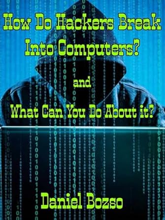 how do hackers break into computers what can you do about it 1st edition daniel bozso b0cj32fkvp, b0cjvqykzf