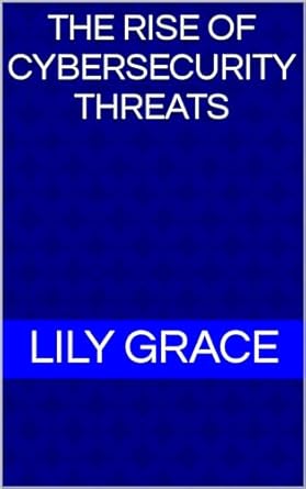 the rise of cybersecurity threats 1st edition lily grace b0cr8gdfpn