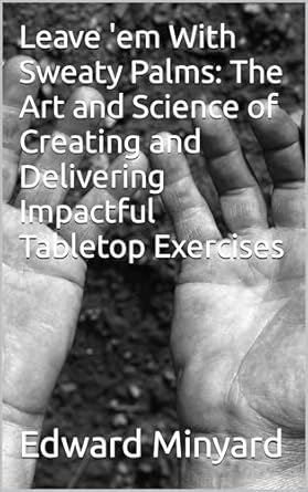 leave em with sweaty palms the art and science of creating and delivering impactful tabletop exercises 1st