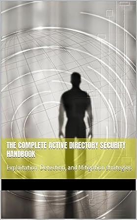 the complete active directory security handbook exploitation detection and mitigation strategies 1st edition