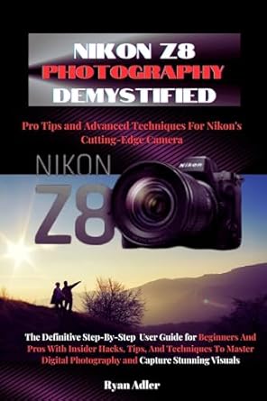 nikon z8 photography demystified the definitive step by step users guide for beginners and pros with insider