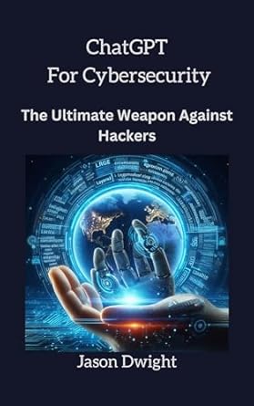 chatgpt for cybersecuity the ultimate weapon against hackers 1st edition jason dwight b0crbclx4h, b0cp4v52w5