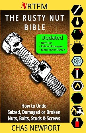 the rusty nut bible how to undo seized damaged or broken nuts bolts studs and screws 1st edition chas newport