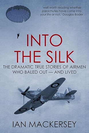 into the silk the dramatic true stories of airmen who baled out and lived 1st edition ian mackersey