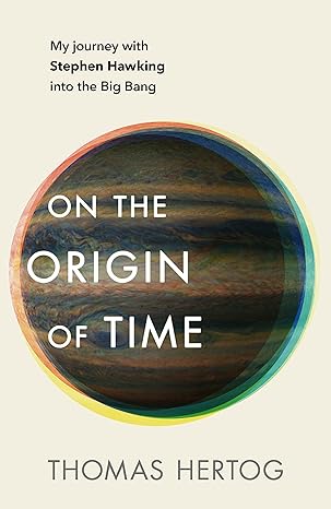 on the origin of time my journey with stephen hawking into the big bang 1st edition thomas hertog 1787631893,