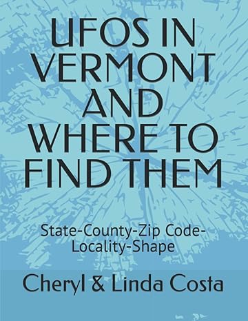 ufos in vermont and where to find them state county zip code locality shape 1st edition cheryl linda costa