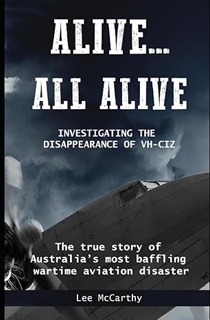 alive all alive investigating the disappearance of vh ciz australias most baffling war time aviation disaster