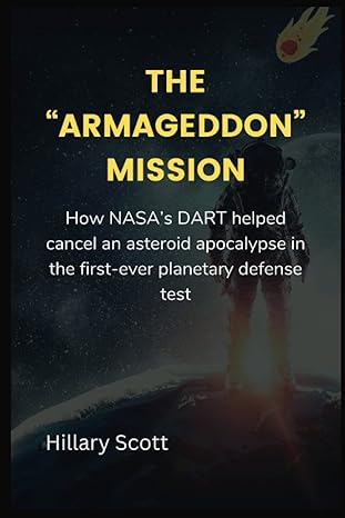 the armageddon mission how nasa s dart mission could help cancel an asteroid apocalypse and how nasa s dart