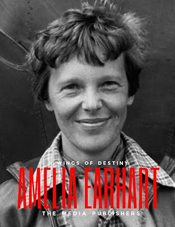 amelia earhart wings of destiny the skybond spirit and fearless flight of amelia earhart breaking barriers in