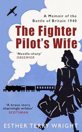 the fighter pilot s wife a memoir of the battle of britain 1940 1st edition esther terry wright 979-8861757409