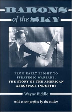 barons of the sky from early flight to strategic warfare the story of the american aerospace industry 1st