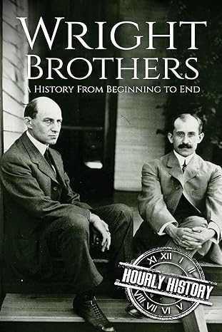 the wright brothers a history from beginning to end 1st edition hourly history 197772017x, 978-1977720177