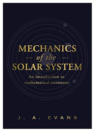 mechanics of the solar system an introduction to mathematical astronomy 1st edition j a evans 1839522348,