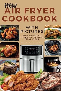 new air fryer cookbook with pictures recipes for beginners and advanced users meal ideas 1st edition ella