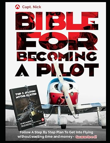 becoming a pilot and aviation myths busted comprehensive guide on how you can become a pilot 1st edition capt