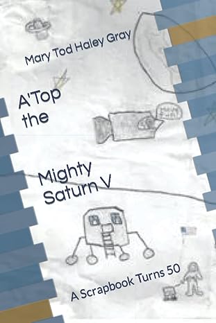 atop the mighty saturn v a scrapbook turns 50 1st edition mary tod haley gray 979-8720594626