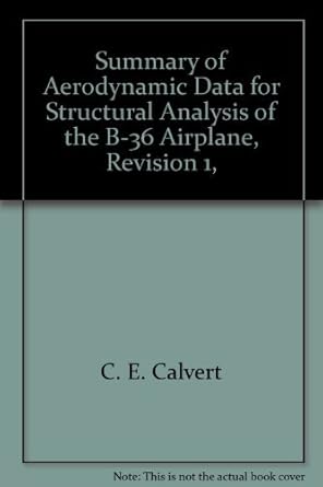 summary of aerodynamic data for structural analysis of the b 36 airplane revision 1 1st edition c e calvert