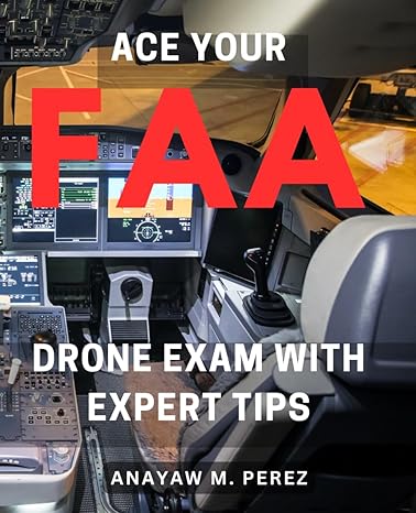 ace your faa drone exam with expert tips master the faa drone exam with proven strategies for success 1st