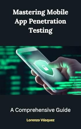 mastering mobile app penetration testing a comprehensive guide 1st edition lorenzo vasquez b0csbg5ngf