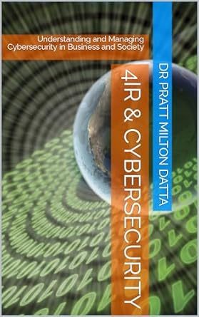 4ir and cybersecurity understanding and managing cybersecurity in business and society 1st edition dr pratt