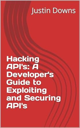 hacking apis a developers guide to exploiting and securing apis 1st edition justin downs b0cm1p24hc