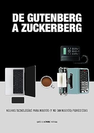 de gutenberg a zuckerberg nuevas tecnologias para nuevos periodistas 1st edition david dominguez medina