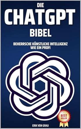 die chat gpt bibel beherrsche kunstliche intelligenz wie ein profi 1st edition erik von grau b0cjclg7xm