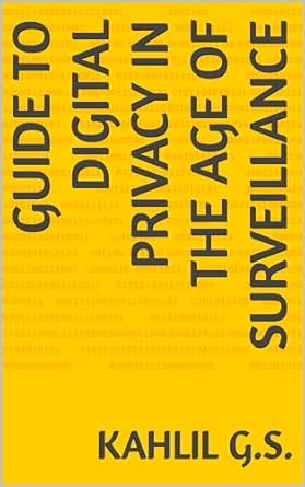 guide to digital privacy in the age of surveillance 1st edition kahlil g s b0cgbvkjp5, b0cqn4qp15