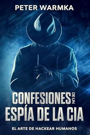 confesiones de un espia de la cia el arte de hackear humanos 1st edition peter warmka b08qz8c7s6, b0ckvnfsms