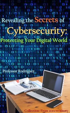 revealing the secrets of cybersecurity protecting your digital world 1st edition professor rodriguez