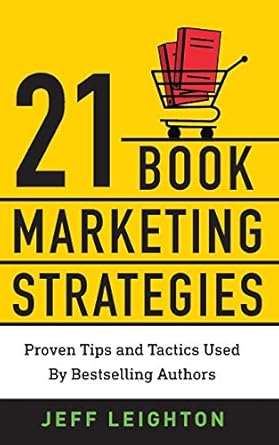 21 book marketing strategies proven tips and tactics used by bestselling authors 1st edition jeff leighton