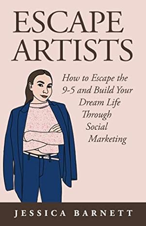 escape artists how to escape the 9 5 and live your dream life through social marketing 1st edition jessica