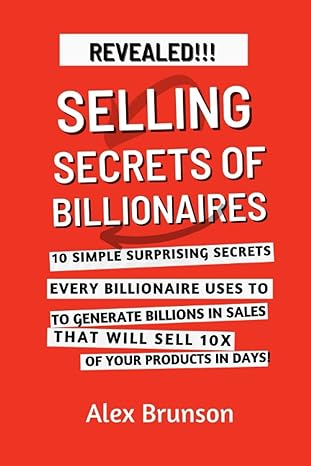 selling secrets of billionaires 10 simple surprising secrets every billionaire uses to consistently generate