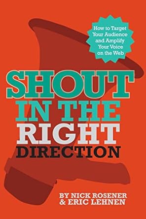 shout in the right direction target your audience and amplify your voice on the web 1st edition nick rosener