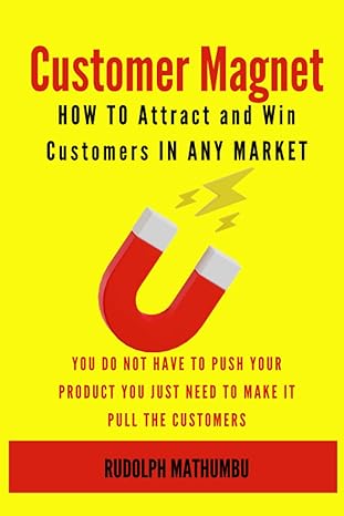 customer magnet how to attract and win customers in any market 1st edition mr rudolph mathumbu b0c51xwhkq,