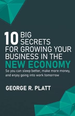 10 big secrets for growing your business in the new economy so you can sleep better make more money and enjoy