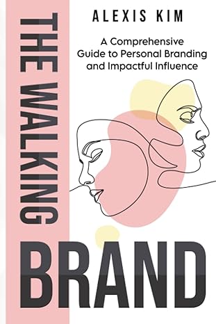 the walking brand a comprehensive guide to personal branding and impactful influence 1st edition alexis kim