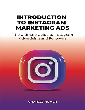 introduction to instagram marketing ads the ultimate guide to instagram advertising and followers 1st edition