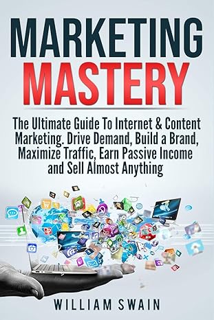 marketing mastery the ultimate guide to internet and content marketing drive demand build a brand maximize