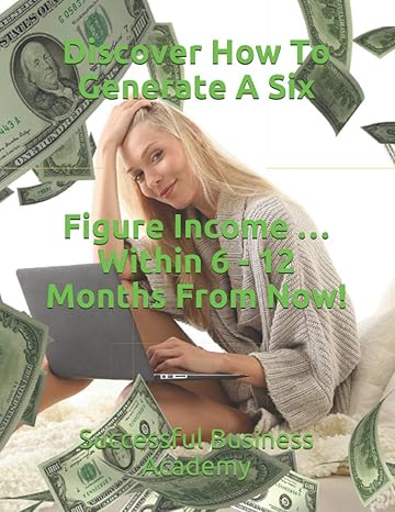 discover how to generate a six figure income within 6 12 months from now 1st edition successful business