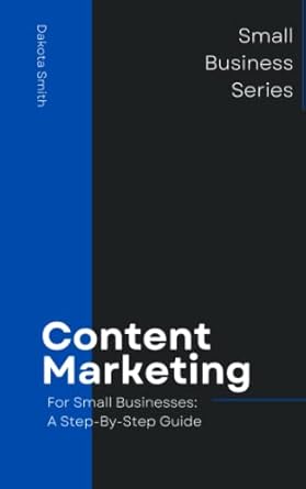 content marketing for small businesses a step by step guide 1st edition dakota smith b0c6vtzk34,