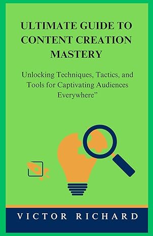 ultimate guide to content creation mastery unlocking techniques tactics and tools for captivating audiences