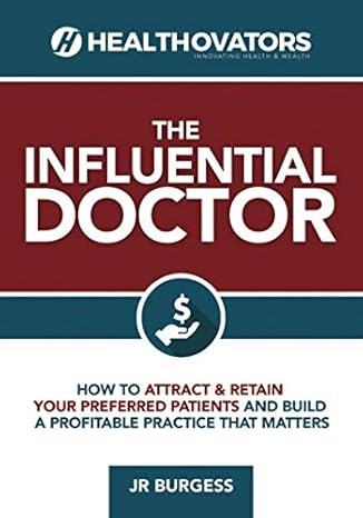 the influential doctor how to attract and retain your preferred patients and build a profitable practice that